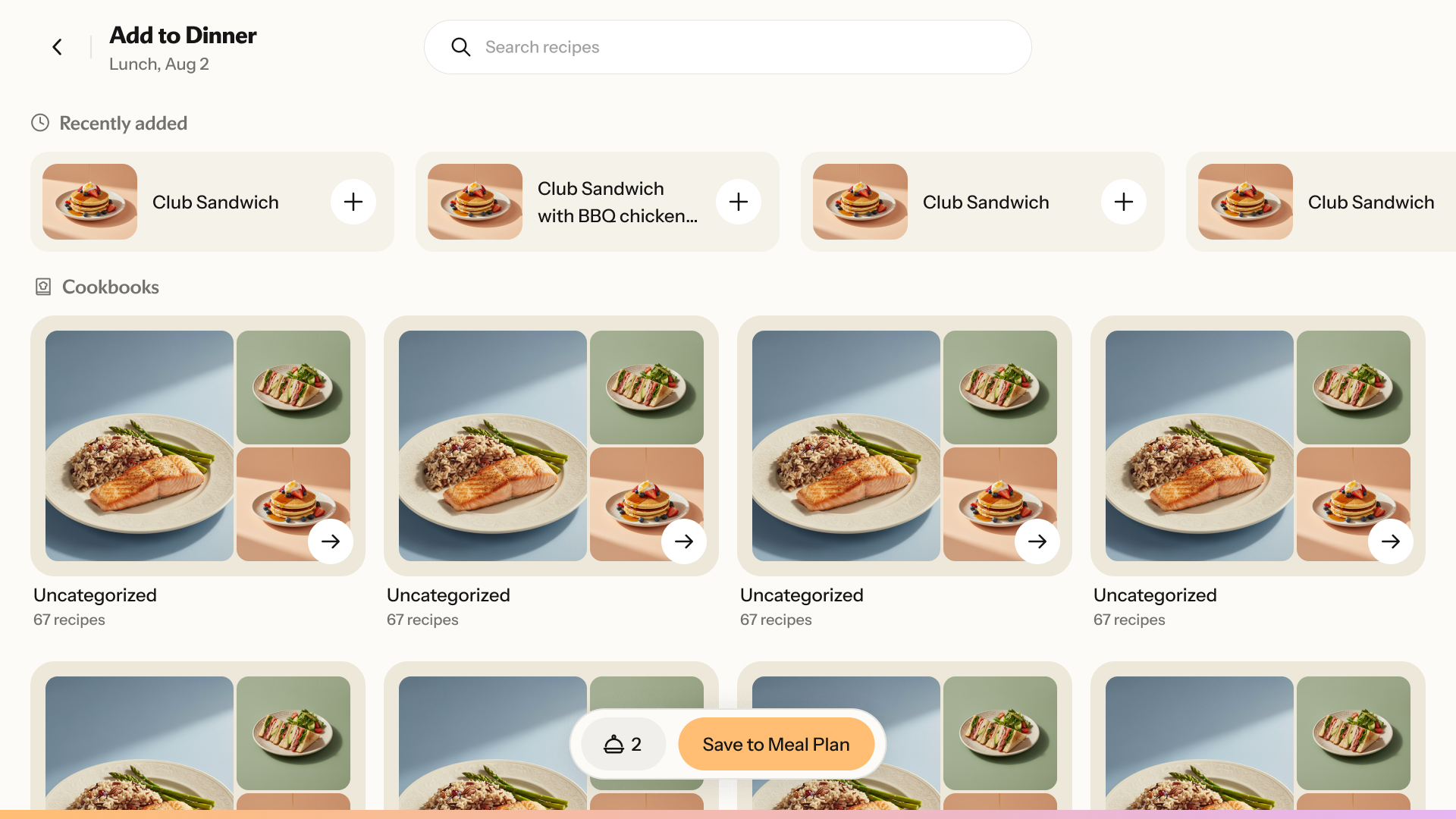 “Add to Dinner”“Lunch, Aug 2”“Search recipes”“Recently added”“Club Sandwich”“Cookbooks”“67 recipes”“→”“Save to Meal Plan”“Add recipes or notes”