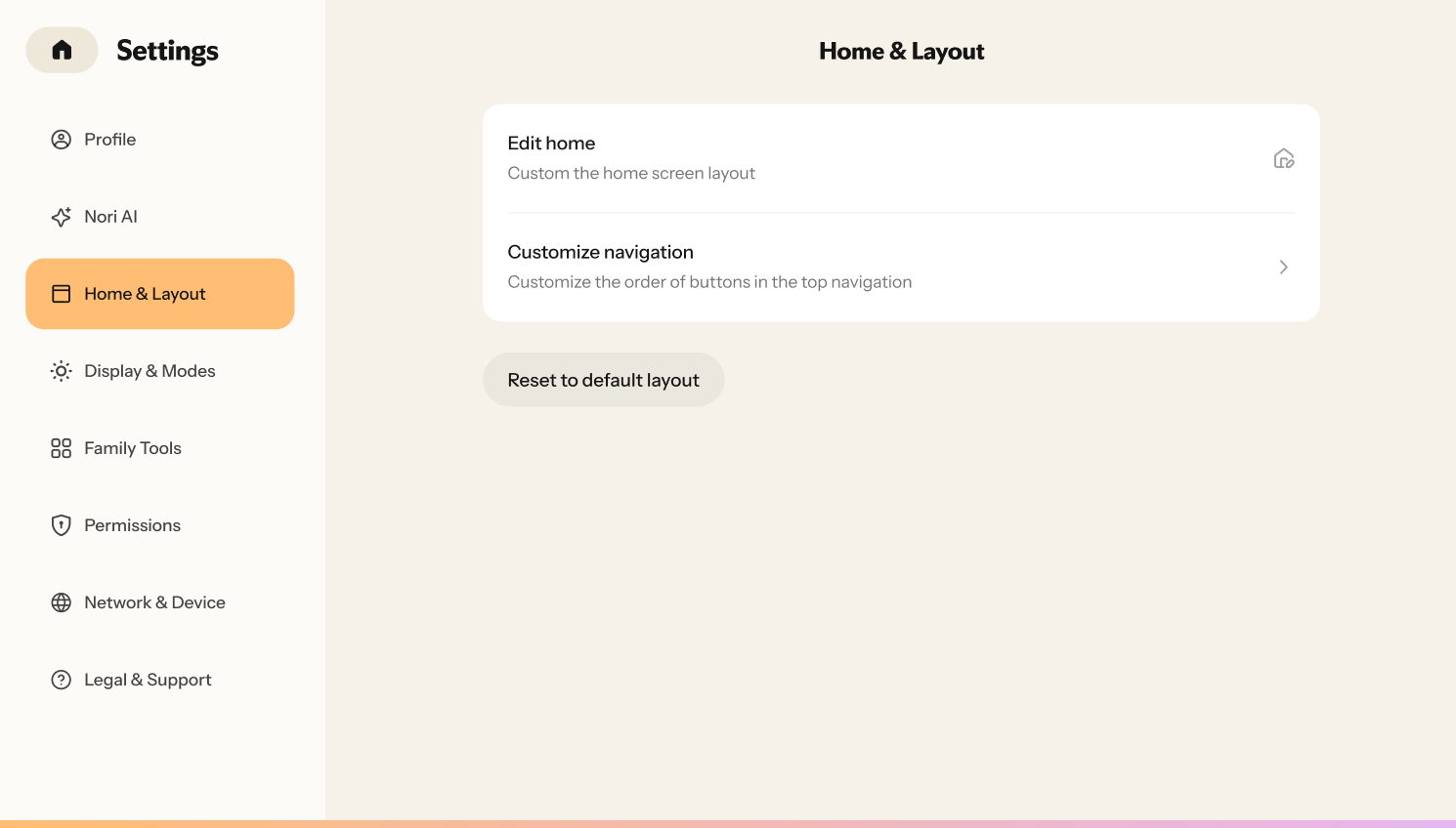 Nori Family HubSettingsHome & Layout“Home & Layout”Home & Layout“Edit home”“Customize navigation”“Reset to default layout”“Customize Your Home Screen”