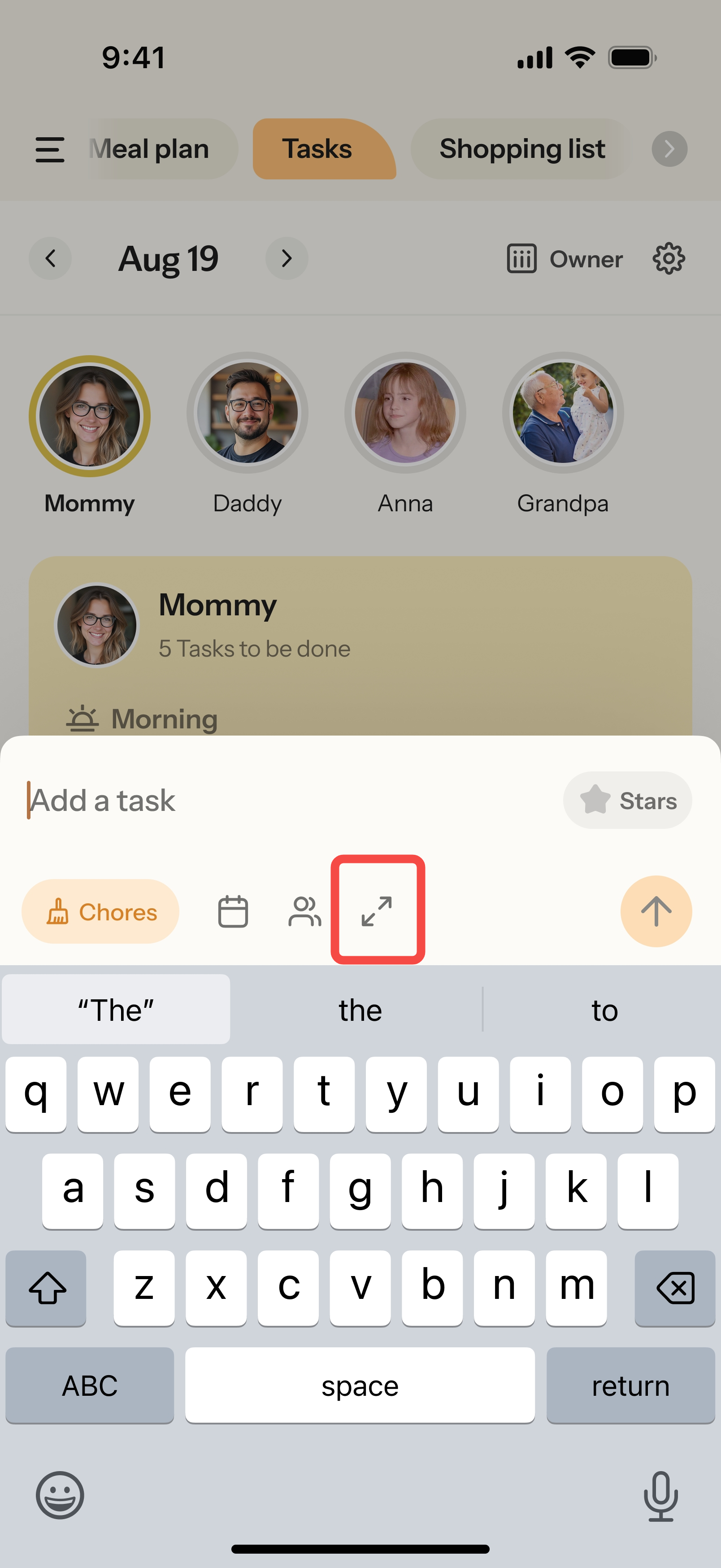 “Tasks”9:41“Meal plan”“Tasks”“Shopping list”“Tasks”“Mommy”“Daddy”“Anna”“Grandpa”“Mommy”“5 Tasks to be done”“Add a task”“Chores”“the”“to”“the”“Create a chore”“Tasks”
