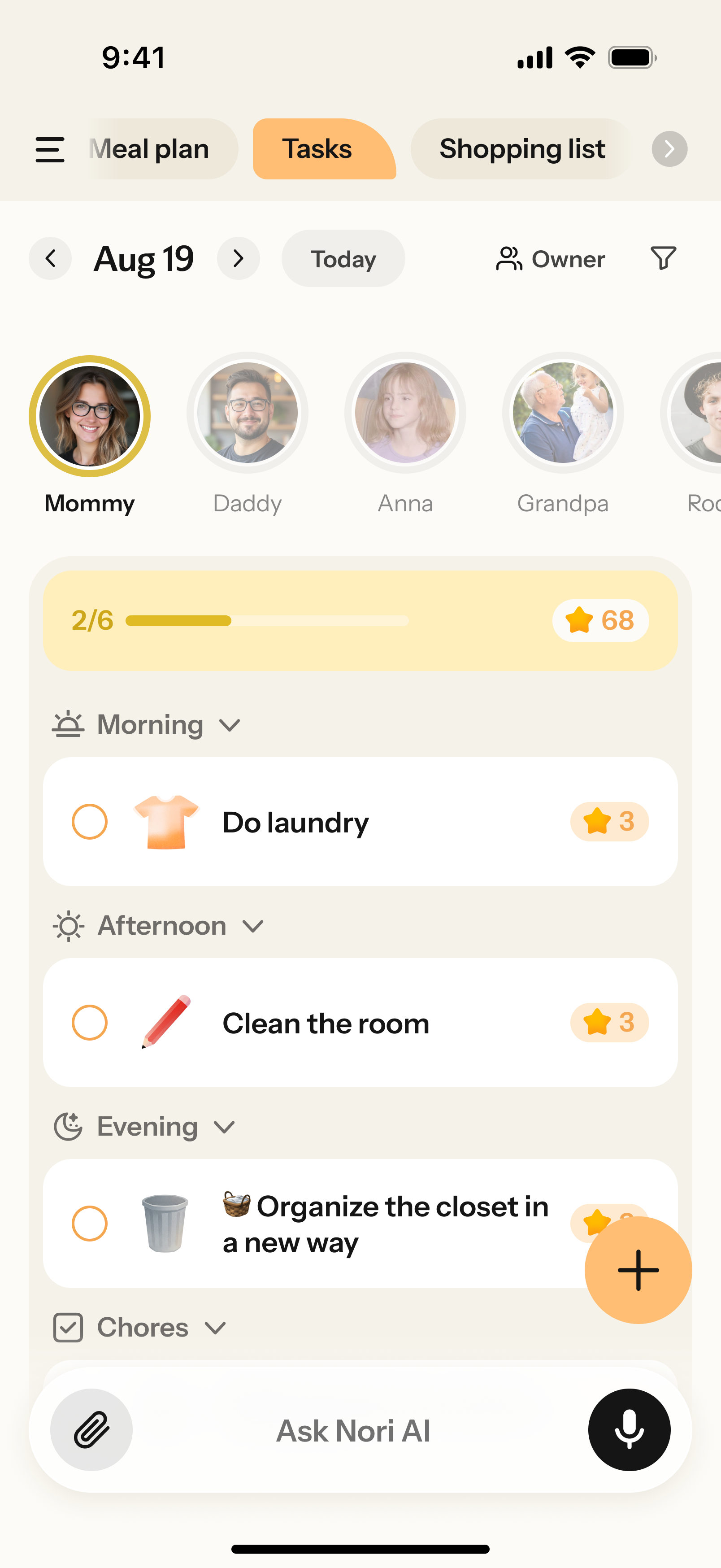 Nori appTasks9:41“Meal plan”“Tasks”“Shopping list”“Tasks”“Owner”“Aug 19”“Today”“Mommy”“Daddy”“Anna”“Grandpa”“Roo”“Morning”“Do laundry”“Clean the room”“Evening”“Organize the closet in a new way”“Chores”“Ask Nori AI”Tasks